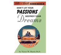 Don't Let Your Passions Destroy Your Dreams (Talk-n-Teach Series)