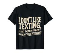 Don't Like Texting. Can I Come Sleep in Your Bed? - Camiseta