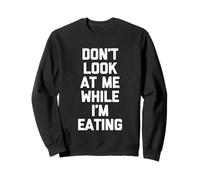 Don't Look At Me While I'm Eating - Divertido Dicho novedoso alimento Sudadera