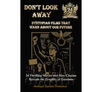 Don't Look Away: Dystopian Films That Warn About Our Future - 24 Thrilling Movies and How Cinema Reveals the Fragility of Freedom