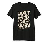 Don't Look Back You Are Not Going That Way Motivación Camiseta Premium