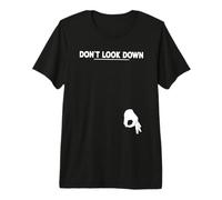 Don't Look Down T Shirt Funny Offensive Sarcastic Hilarious Camiseta Premium