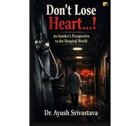 Don't Lose Heart: An Insider's Perspective To The Hospital World