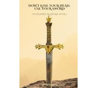 Don't Lose Your Head, Use Your Sword: (Your Spiritual Sword, Peter)