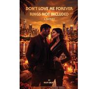DON'T LOVE ME FOREVER: RINGS NOT INCLUDED A Novel