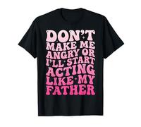 Don't Make Me Angry Or I'Ll Start Acting Like My Father Camiseta