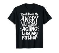 Don't Make Me Angry Or I'Ll Start Acting Like My Father Camiseta