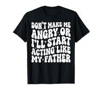 Don't Make Me Angry Or I'Ll Start Acting Like My Father Camiseta