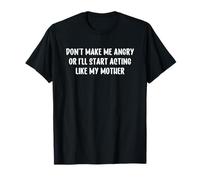 Don't Make Me Angry Or I'Ll Start Acting Like My Mother Camiseta
