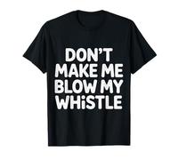 Don't Make Me Blow My Whistle Chistes de árbitros |- Camiseta