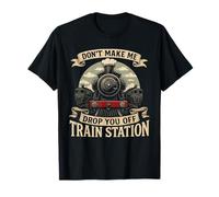 Don't Make Me Drop You Off Train Station Tren Locomotora Camiseta