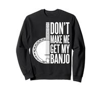 Don't Make Me Get My Banjo Sudadera