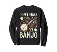 Don't Make Me Get My Banjo Sudadera