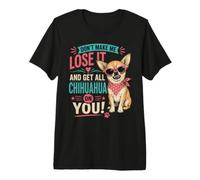 Don't Make Me Lose It and Get All Chihuahua On You Funny Camiseta Premium