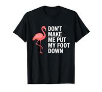 Don't Make Me Put My Foot Down Flamingo Funny Camiseta