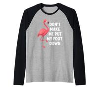 Dont Make Me Put My Foot Down Funny Flamingo Una Pierna Cita Camiseta Manga Raglan