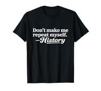 Don't Make Me Repeat Myself Funny History Teacher Camiseta