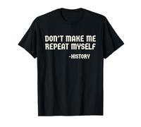 Don't Make Me Repeat Myself Historia Cita Profesor Historiador Camiseta
