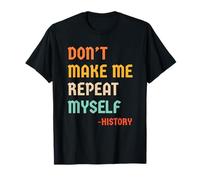 Don't Make Me Repeat Myself Historia Cita Profesor Historiador Camiseta