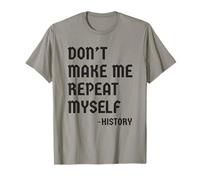 Don't Make Me Repeat Myself Historia Cita Profesor Historiador Camiseta