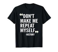 Don't Make Me Repeat Myself Historia Cita Profesor Historiador Camiseta