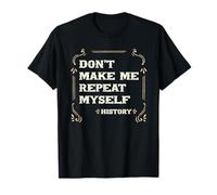 Don't Make Me Repeat Myself Historia Cita Profesor Historiador Camiseta