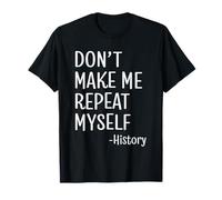 Don't Make Me Repeat Myself Historia Cita Profesor Historiador Camiseta