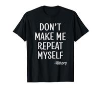 Don't Make Me Repeat Myself Historia Cita Profesor Historiador Camiseta