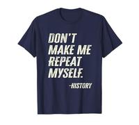 Don't Make Me Repeat Myself Historia Cita Profesor Historiador Camiseta