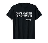 Don't Make Me Repeat Myself Historia Cita Profesor Historiador Camiseta