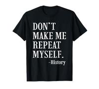 Don't Make Me Repeat Myself Historia Cita Profesor Historiador Camiseta