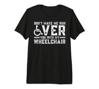Don't Make Me Run Over You with My Wheelchair Camiseta Premium