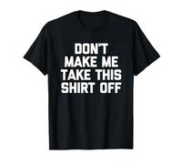 Don't Make Me Take This Shirt Off - Divertido Dicho sarcástico Camiseta
