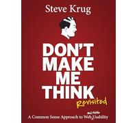 Don't Make Me Think, Revisited: A Common Sense Approach to Web Usability (Voices That Matter)