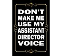 Don't Make Me Use My Assistant Director Voice: Great Blank Lined Notebook Journal For Assistant Director, Perfect For Writing Daily Notes.