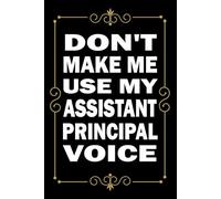 Don't Make Me Use My Assistant Principal Voice: Great Blank Lined Notebook Journal For Assistant Principal, Perfect For Writing Daily Notes.