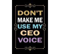 Don't Make Me Use My CEO Voice: Great Blank Lined Notebook Journal For CEO, Perfect For Writing Daily Notes.