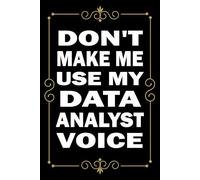 Don't Make Me Use My Data Analyst Voice: Great Blank Lined Notebook Journal For Data Analyst, Perfect For Writing Daily Notes.
