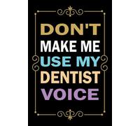 Don't Make Me Use My Dentist Voice: Great Blank Lined Notebook Journal For Dentist, Perfect For Writing Daily Notes.