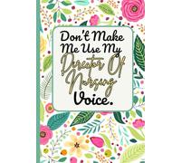 Don't Make Me Use My Director Of Nursing Voice: Blank Lined Notebook - Funny Sarcastic Saying Journal For Director Of Nursing