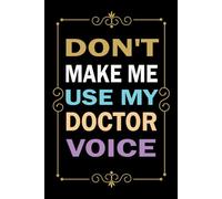 Don't Make Me Use My Doctor Voice: Great Blank Lined Notebook Journal For Doctor, Perfect For Writing Daily Notes.