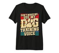 Don't Make Me Use My Dog Training Voice Camiseta Premium