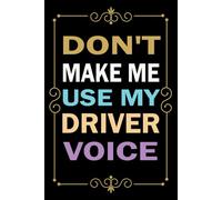 Don't Make Me Use My Driver Voice: Great Blank Lined Notebook Journal For Driver, Perfect For Writing Daily Notes.