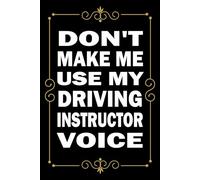 Don't Make Me Use My Driving Instructor Voice: Great Blank Lined Notebook Journal For Driving Instructor, Perfect For Writing Daily Notes.