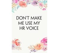 Don't Make Me Use My HR Voice: Funny Office Notebook Gift for Team, Co-workers, Friends, Christmas, Birthdays, Mother's Day, or Father's Day (size 6"x9")