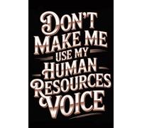 Don't Make Me Use My Human Resources Voice: Funny Notebook for Coworkers - Journal for Employees, Friends, Adults - Sarcastic Ideas for Work, Office | 120 Lined Pages, 6x9 Inches