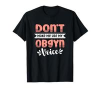 Don't Make Me Use My Ob-Gyn Voice Obstetra Ginecólogo Camiseta