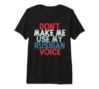 Don't Make Me Use My Russian Voice Camiseta Premium