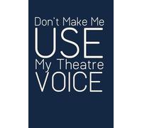 Don't Make Me Use My Theatre Voice: Notebook with Quotes On The Cover for Friends, Colleague, Co-workers, Family, Office, Teammates, Employees (6x9 inches)