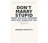 Don't Marry Stupid: When You Love Someone Who Isn't Good For You